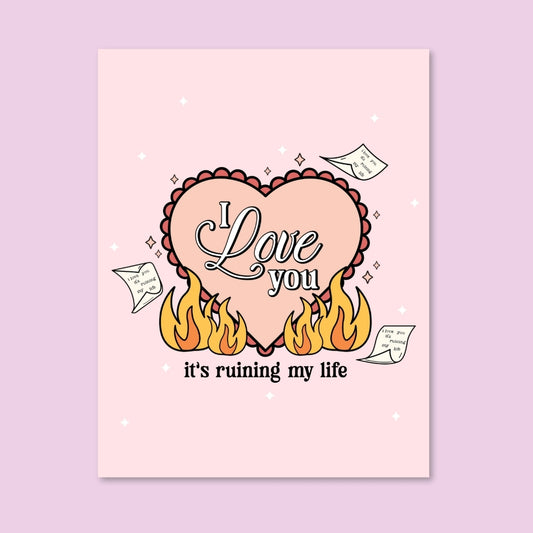 I Love You It’s Ruining My Life Card