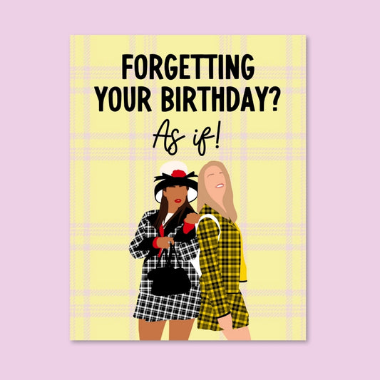 Clueless Birthday Card – As If We’d Forget