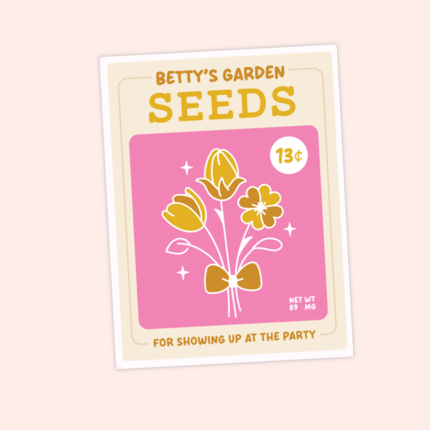 A pink vintage-style seed packet labeled “Betty’s Garden Seeds.” It shows golden flowers with a bow and reads “for showing up at the party.”