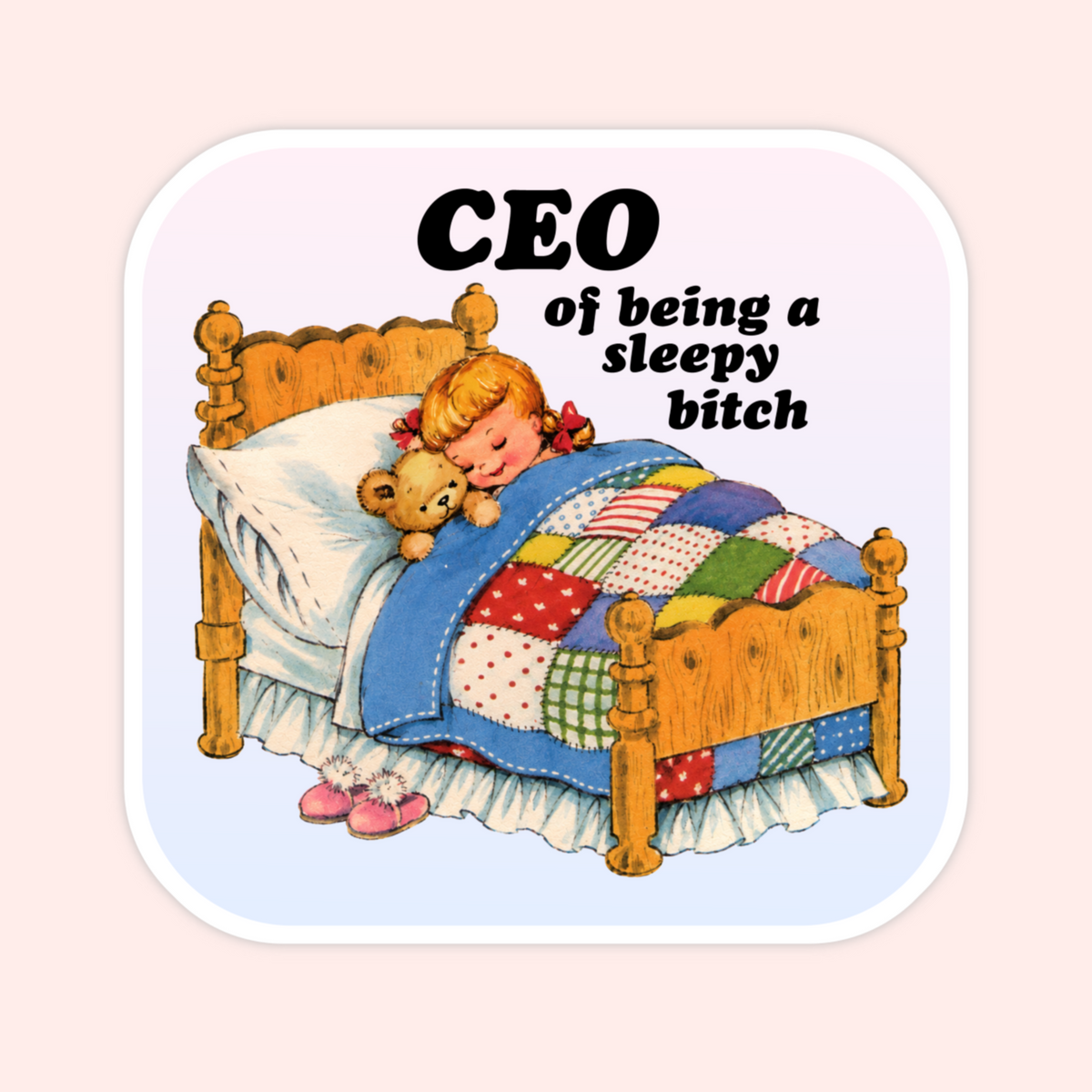 A square sticker with rounded corners featuring a vintage-style illustration of a young girl sleeping in a wooden bed with a patchwork quilt and teddy bear, with the text 'CEO of being a sleepy bitch' above the bed. The sticker is centered on a pale pink background.