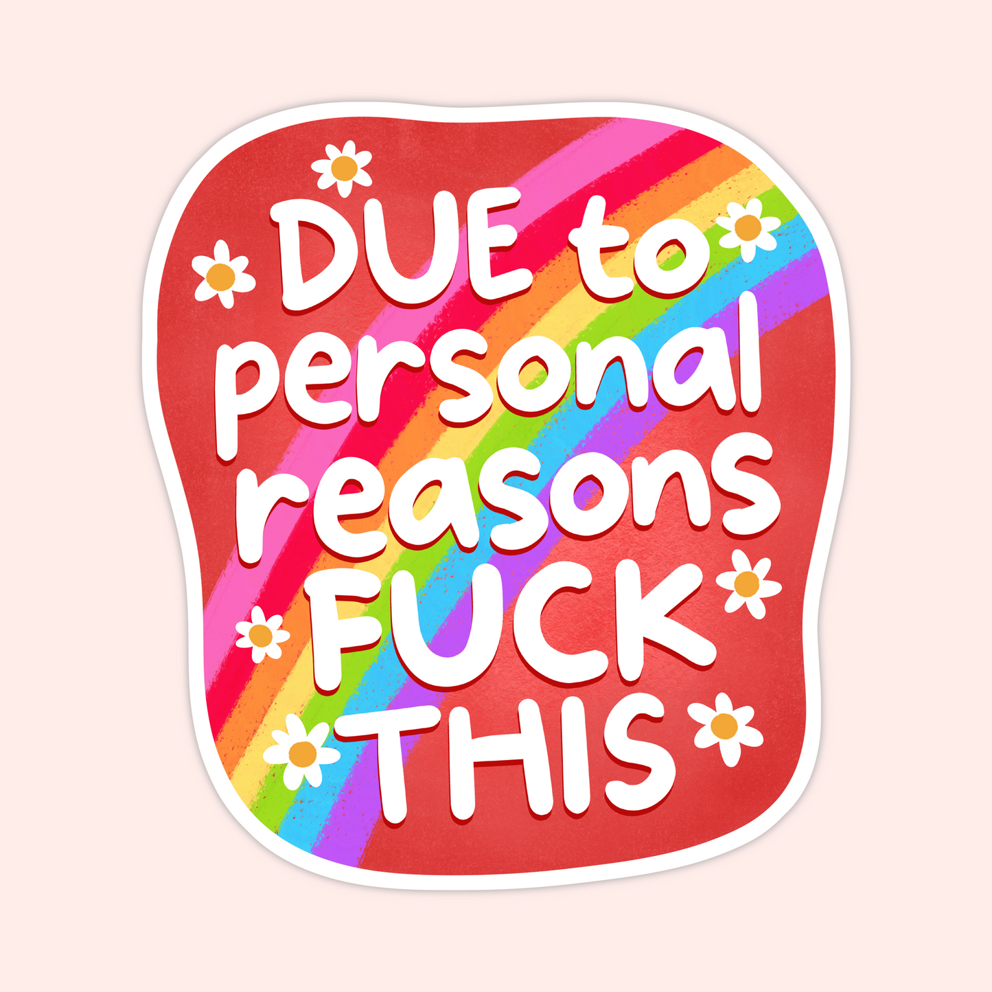 Red sticker with a rainbow stripe and daisies featuring the phrase “Due to personal reasons, fuck this” in bold playful lettering.