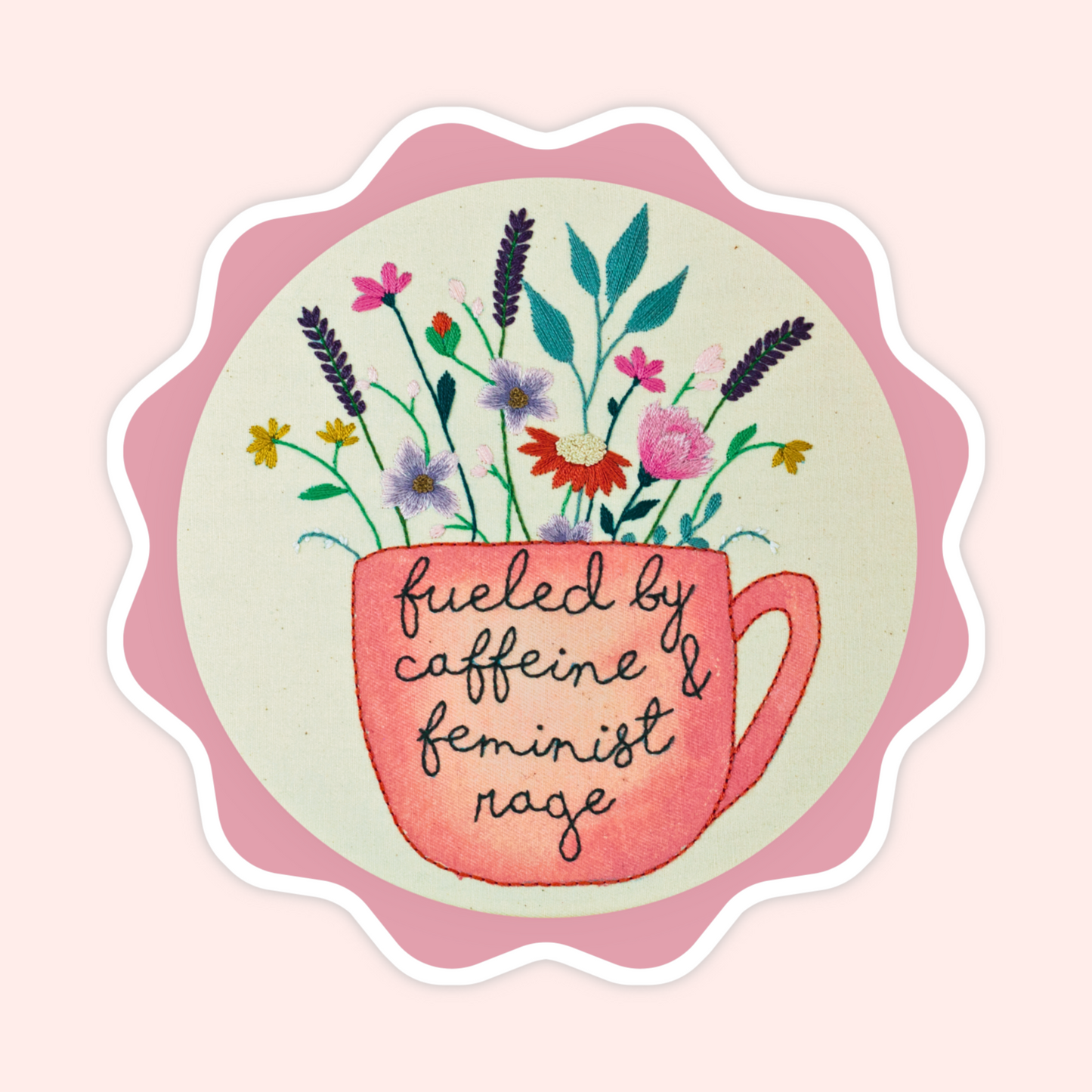 Sticker of original embroidery art featuring a pink coffee cup filled with flowers and the words Fueled By Caffeine & Feminist Rage.
