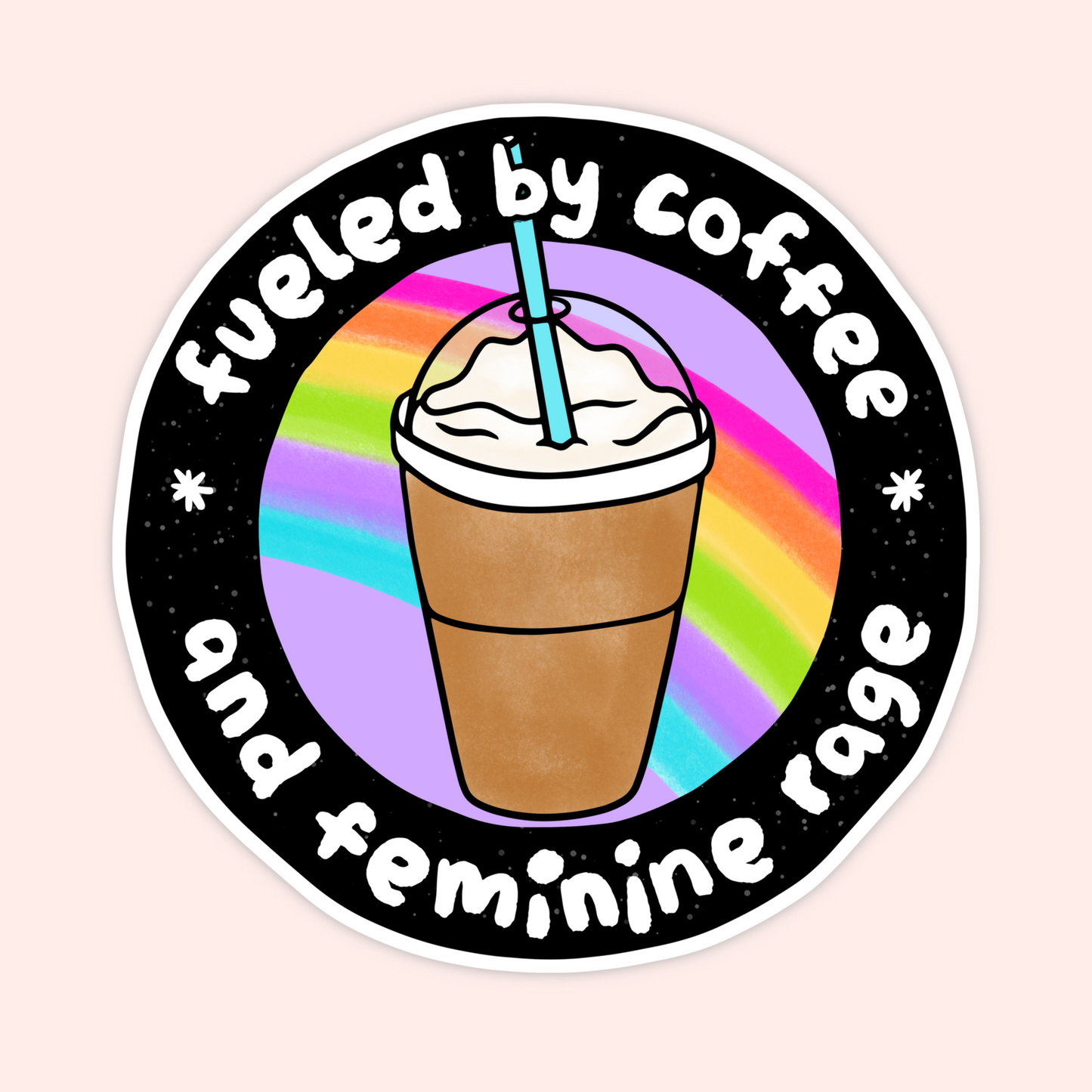 Circular sticker with iced coffee cup and rainbow background that reads “Fueled by coffee and pure feminine rage.”