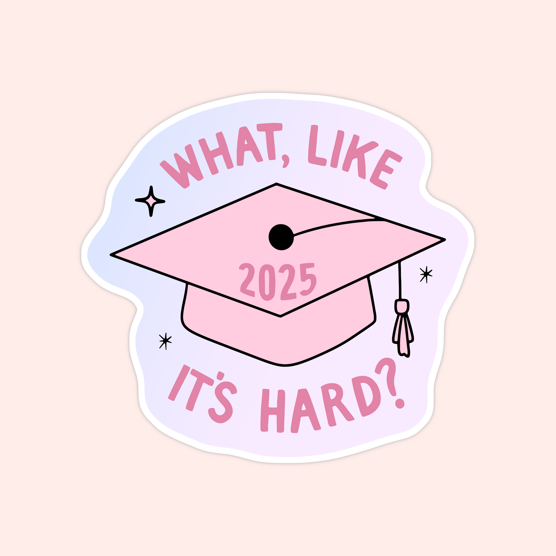 A pastel pink and purple sticker with a pink graduation cap and the words “What, like it’s hard?” surrounding “2025” in the center. A sassy graduation sticker perfect for the Elle Woods of the class.