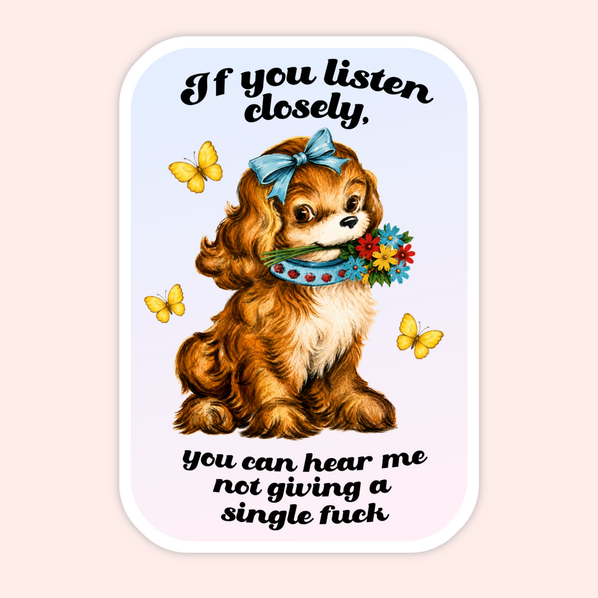 A rectangular sticker or print with rounded corners, featuring a vintage-style illustration of a brown and cream dog wearing a blue bow and holding a flower bouquet. The text reads, 'If you listen closely, you can hear me not giving a single fuck' in black script.