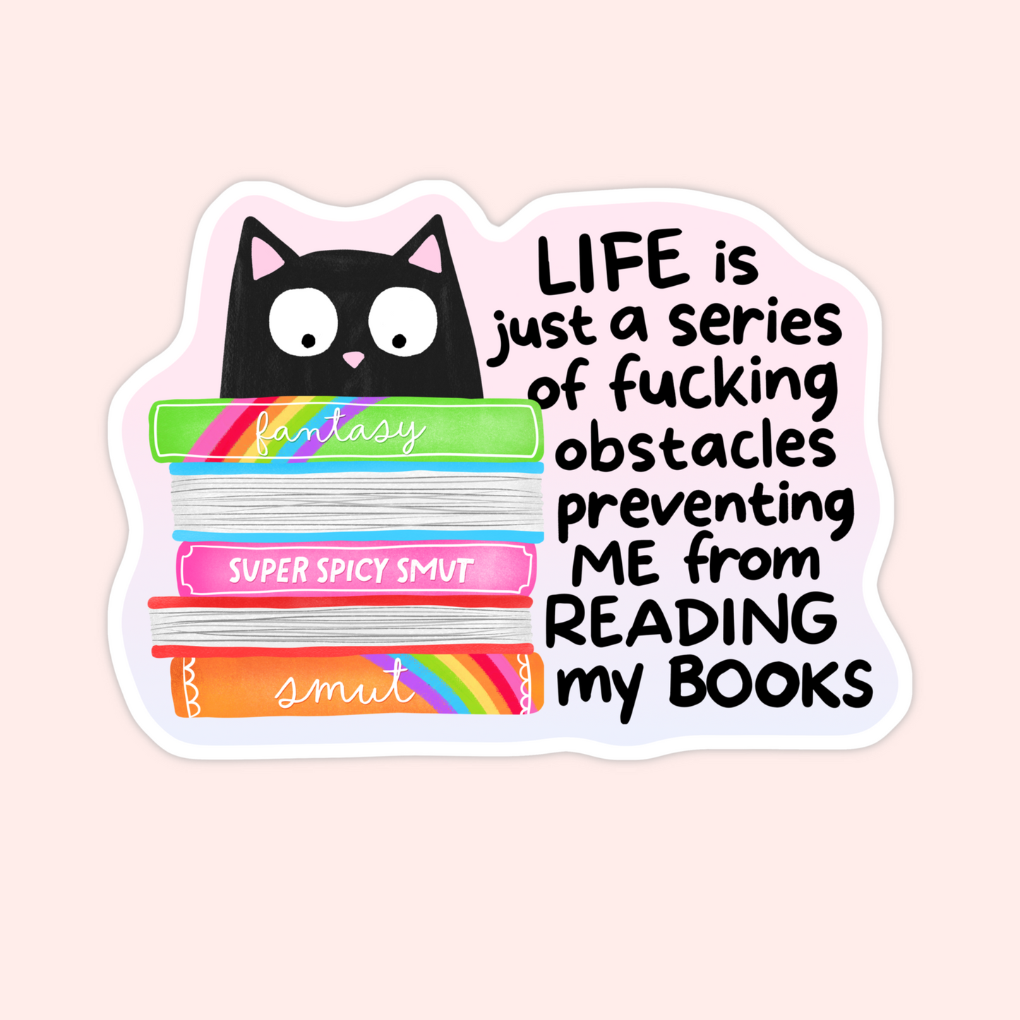 Black cat behind stacked fantasy and smut books with text that reads “Life is just a series of fucking obstacles preventing me from reading my books.”