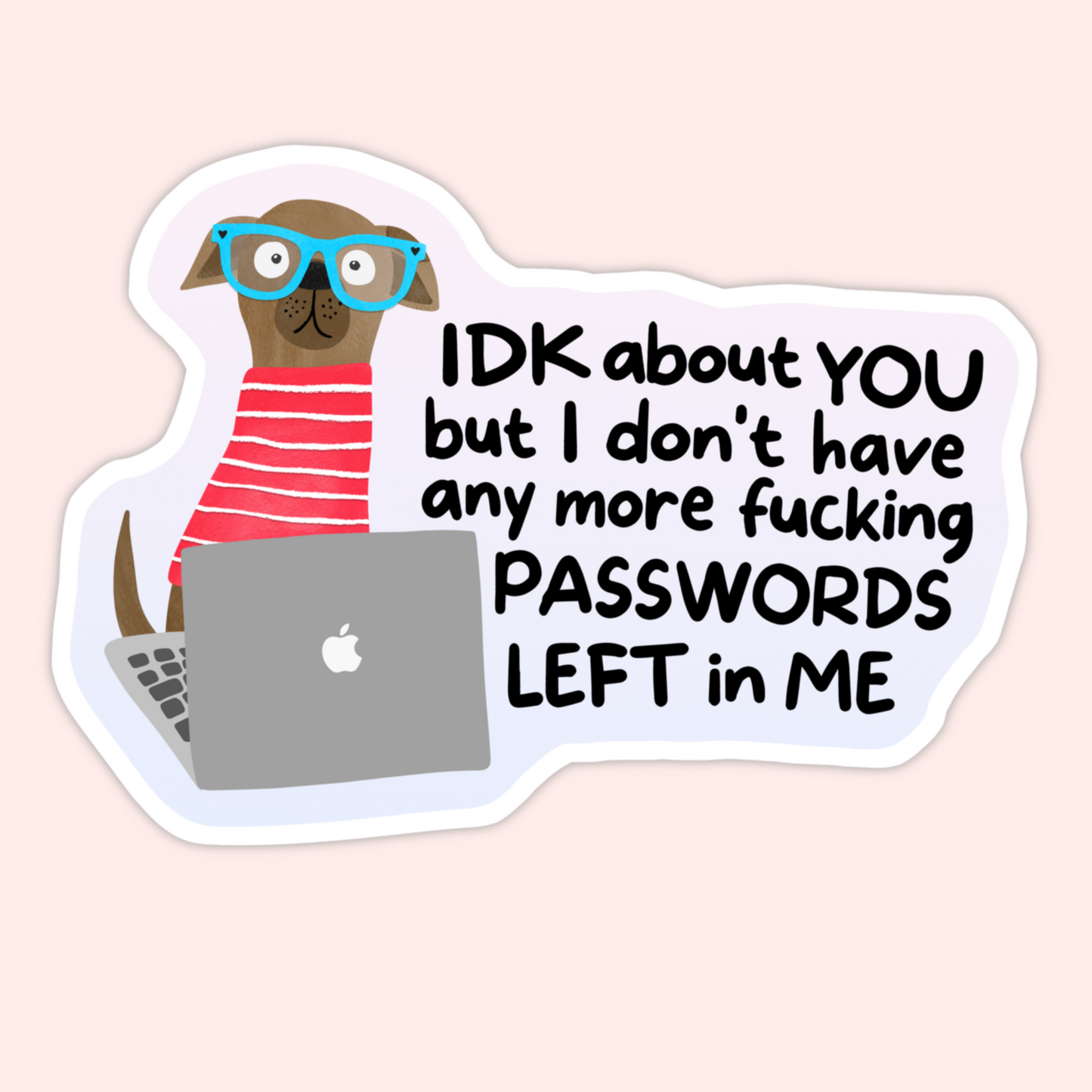 Illustrated dog wearing glasses and a striped shirt using a laptop with the phrase “IDK about you but I don’t have any more fucking passwords left in me.”