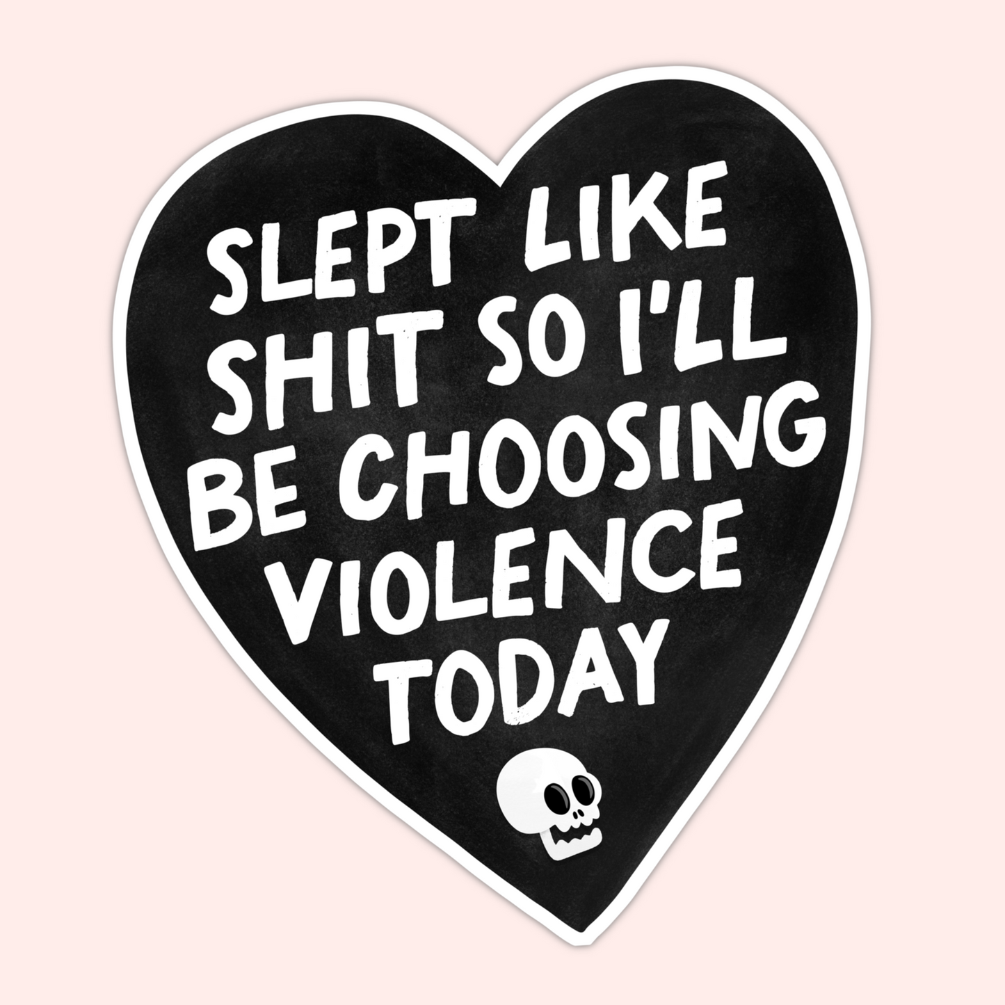 Black heart-shaped sticker with bold white lettering reading “Slept like shit so I’ll be choosing violence today” and a small skull.