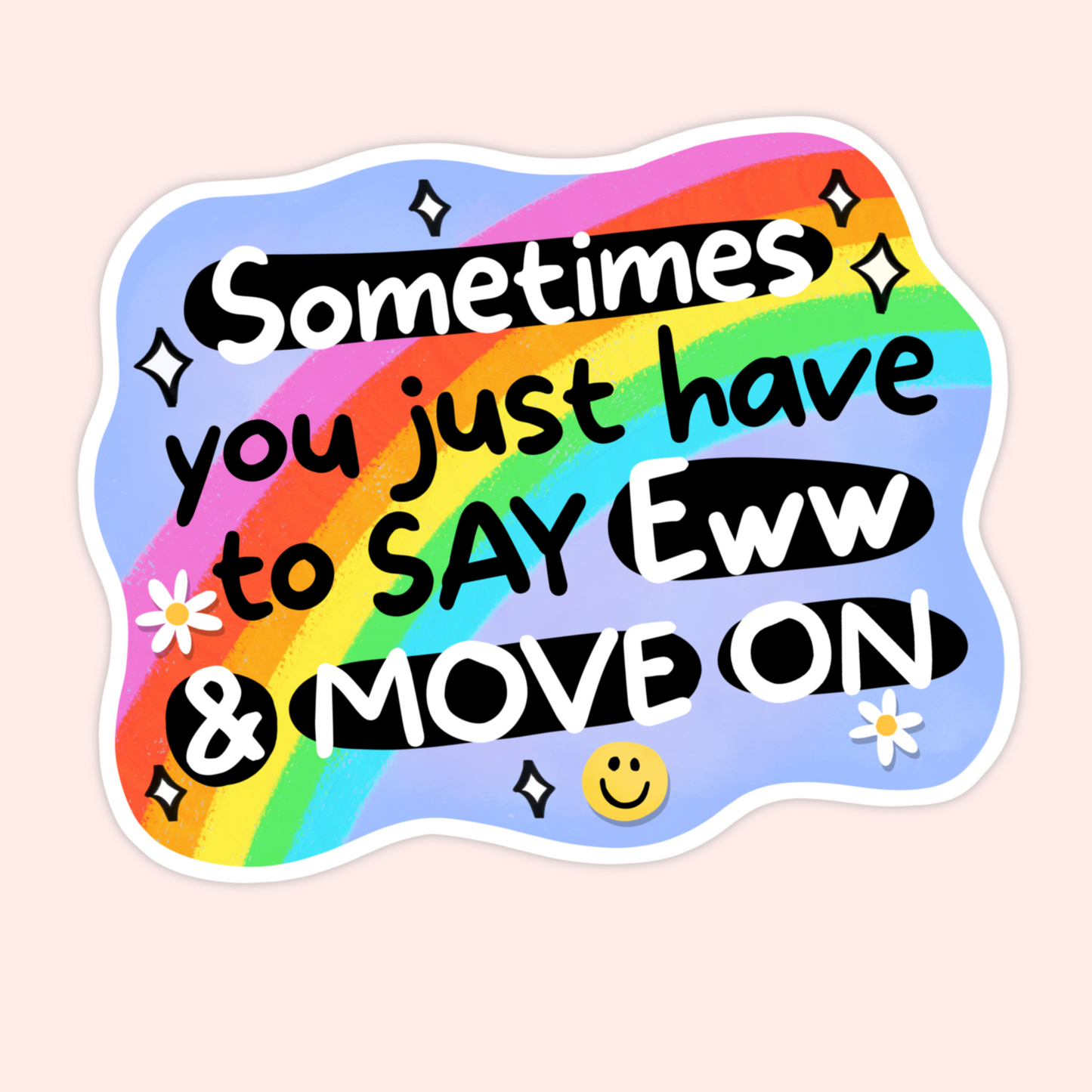 Colorful vinyl sticker featuring a rainbow background with daisies, sparkles, and the phrase “Sometimes you just have to say eww & move on.”