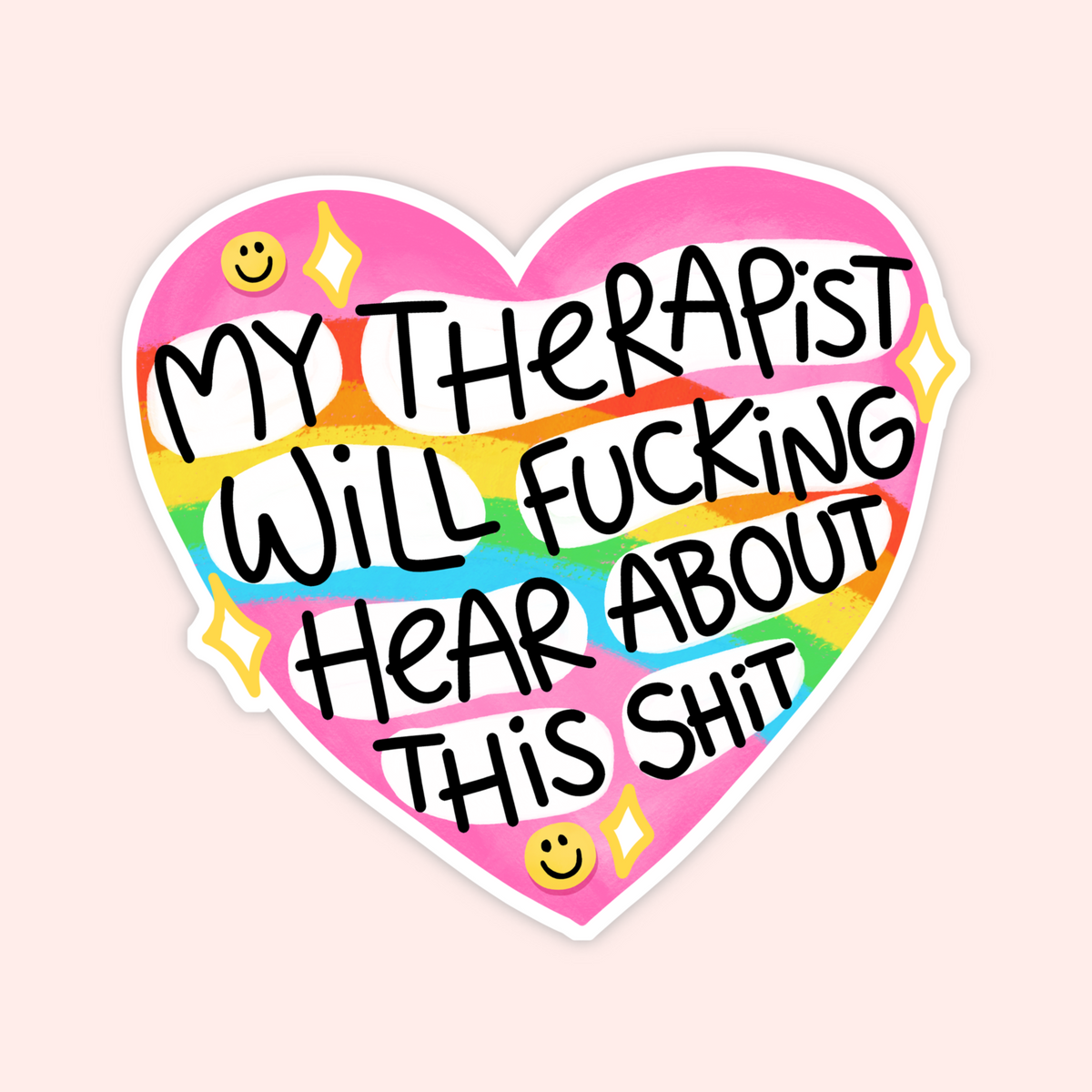 A heart-shaped sticker with a pink border and a rainbow-striped center, featuring the hand-lettered text 'MY THERAPIST WILL FUCKING HEAR ABOUT THIS SHIT' with small smiley faces and sparkles.