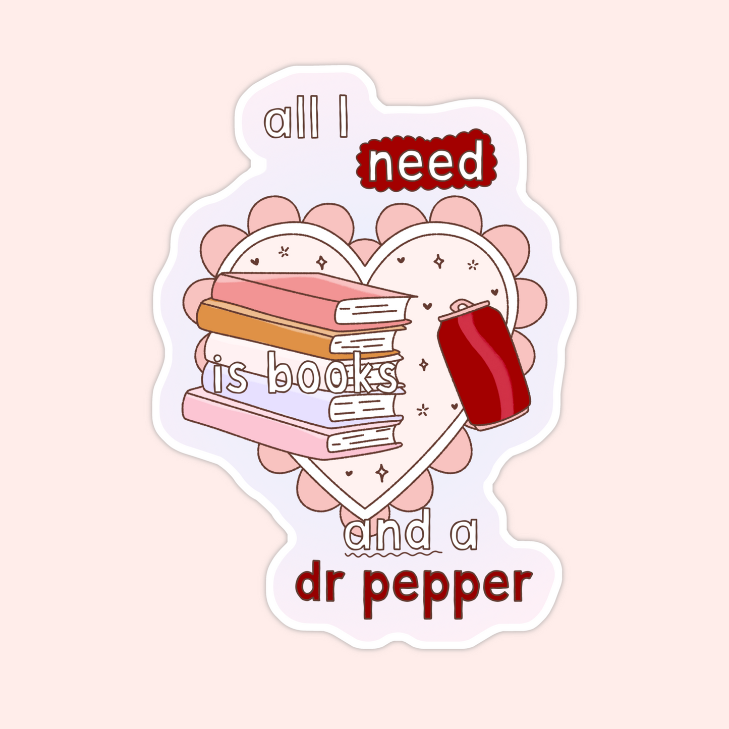 Cute reader sticker with stack of books and soda that says “All I need is books and a Dr Pepper.”