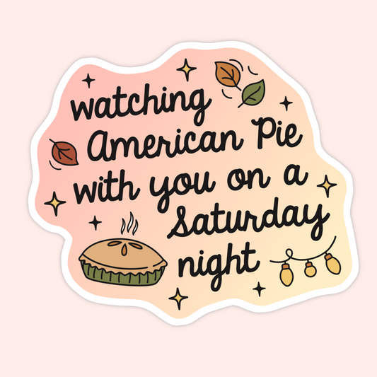 Gradient pink and orange sticker with pie and fairy lights, text reads “watching American Pie with you on a Saturday night.”