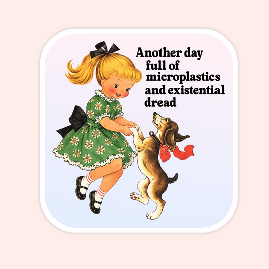 Vintage-style sticker of a blonde little girl dancing with a dog with text that says “Another day full of microplastics and existential dread.”