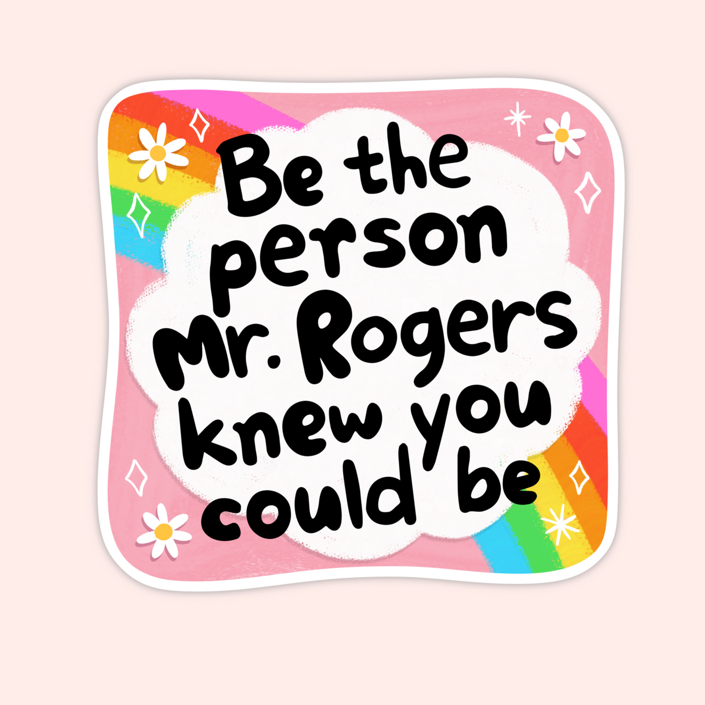 Rainbow and flower-themed vinyl sticker with the phrase “Be the person Mr. Rogers knew you could be” in bold black lettering.
