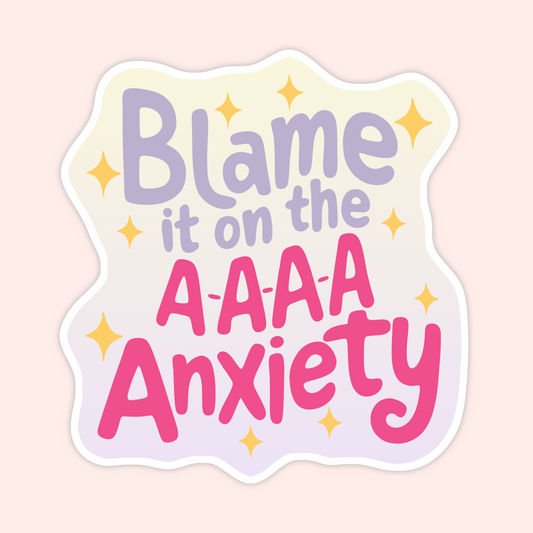 Lavender and pink typography sticker that says “Blame it on the A-A-A-Anxiety” with yellow sparkles.