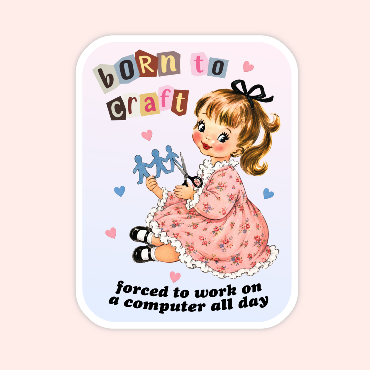 A rectangular sticker with rounded corners featuring a retro-style cartoon illustration of a girl in a pink floral dress holding scissors, with the text 'born to craft' at the top and 'forced to work on a computer all day' at the bottom, shown on a pale pink background.