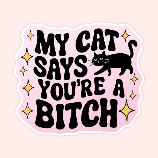 My Cat Says Your A Bitch Sticker