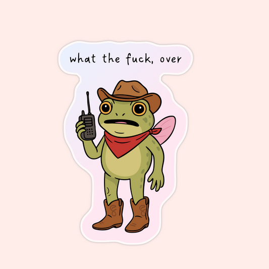 Sticker of a frog in cowboy boots and hat holding a radio with the words “what the fuck, over.”