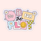 Do It for the Plot Sticker