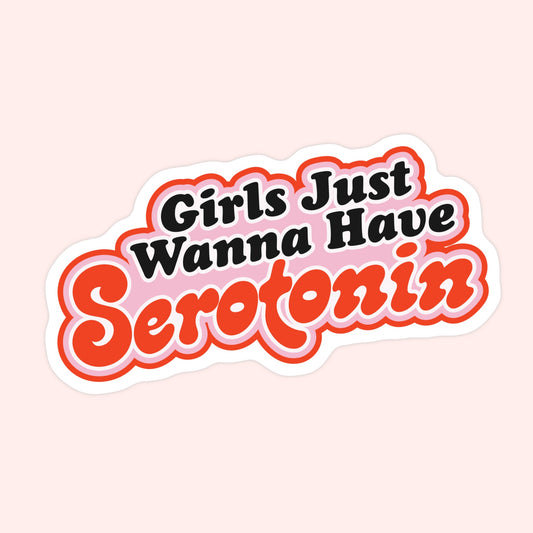 Girls Just Wanna Have Serotonin Sticker