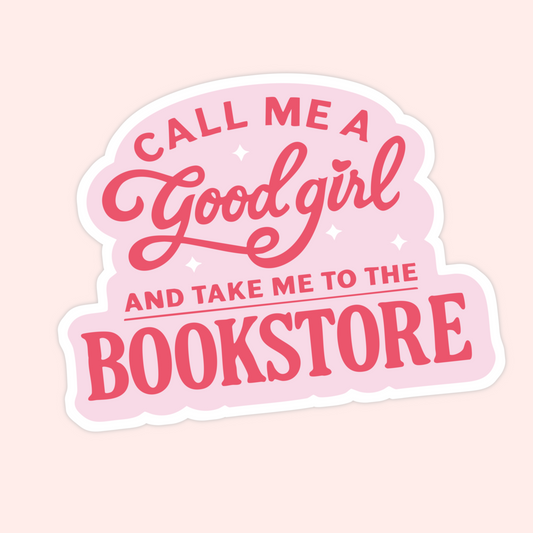 Pink sticker with bold lettering that says “Call me a good girl and take me to the bookstore.”