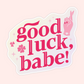 Good Luck Babe Sticker