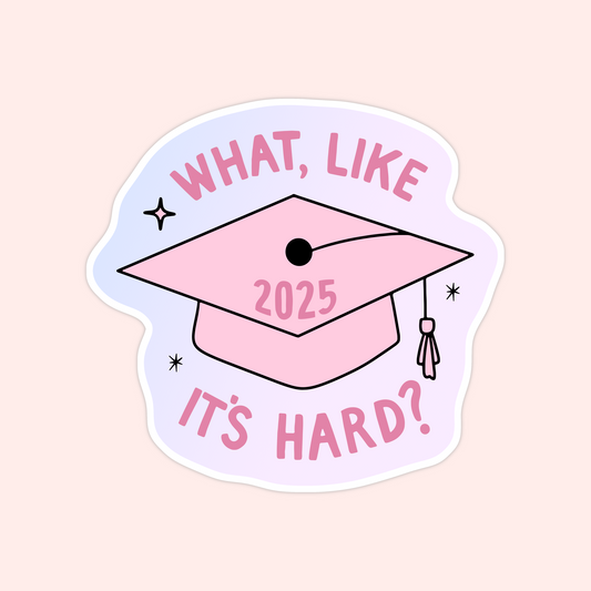 A pastel pink and purple sticker with a pink graduation cap and the words “What, like it’s hard?” surrounding “2025” in the center. A sassy graduation sticker perfect for the Elle Woods of the class.