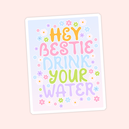 Pastel floral sticker that says “Hey Bestie Drink Your Water,” cute self care reminder sticker.
