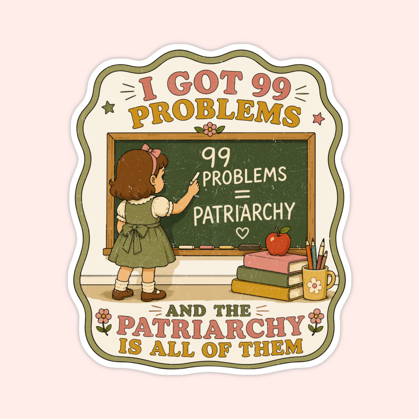 Feminist sticker showing a girl at a chalkboard with the phrase “I got 99 problems and the patriarchy is all of them.”