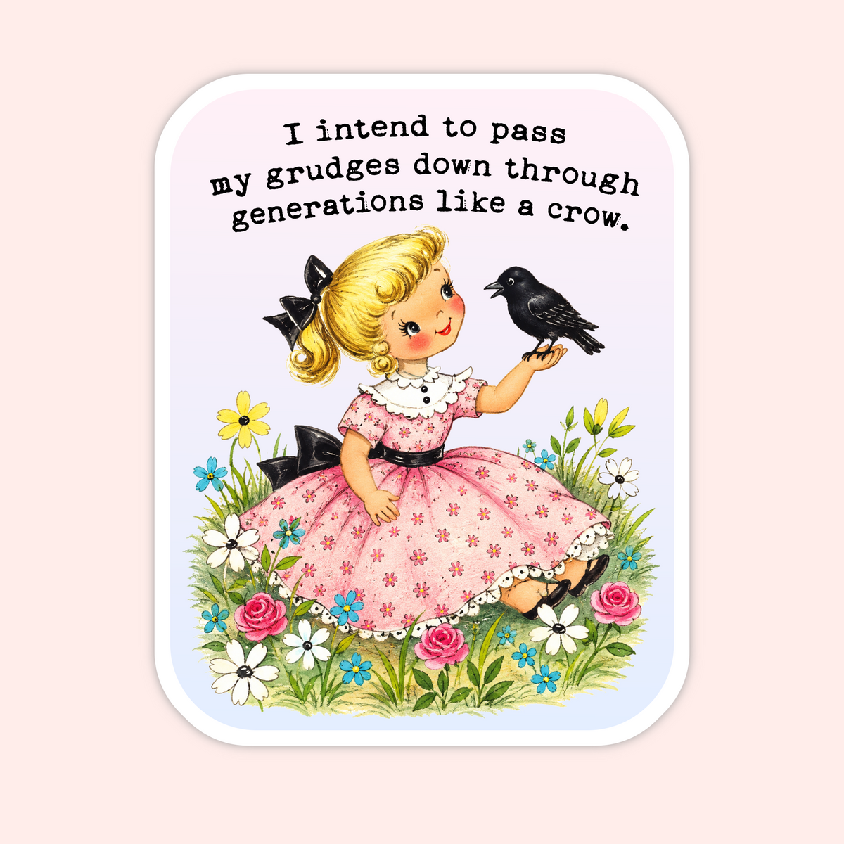 A vintage-style illustrated sticker or print with rounded corners, featuring a blonde girl in a pink floral dress sitting among flowers and grass while touching a black crow. Black text at the top reads, 'I intend to pass my gruges down through generations like a crow.