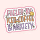 Fueled By Coffee & Anxiety Sticker