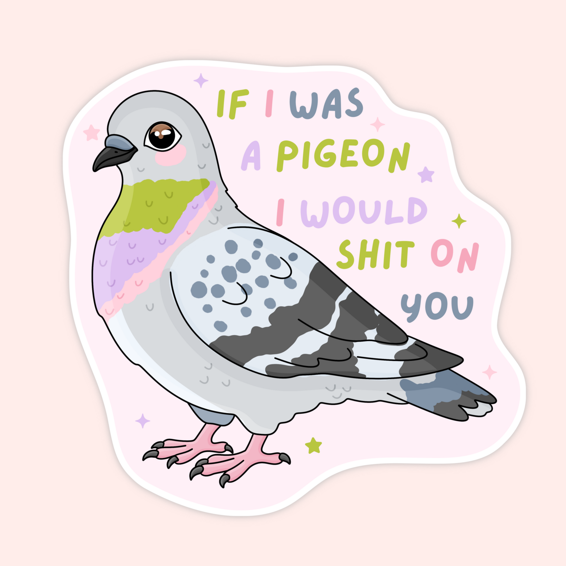 Funny pigeon sticker with pastel text that says If I Was A Pigeon I Would Shit On You.