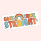 Can’t Think Straight Rainbow Sticker