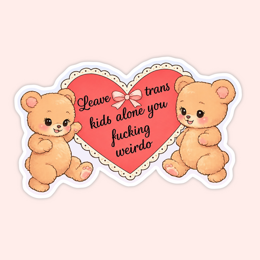 Cute teddy bear sticker with a red heart that says Leave Trans Kids Alone You Fucking Weirdo.