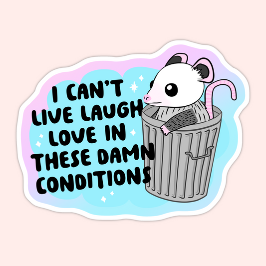 I Can’t Live Laugh Love in These Damn Conditions Sticker