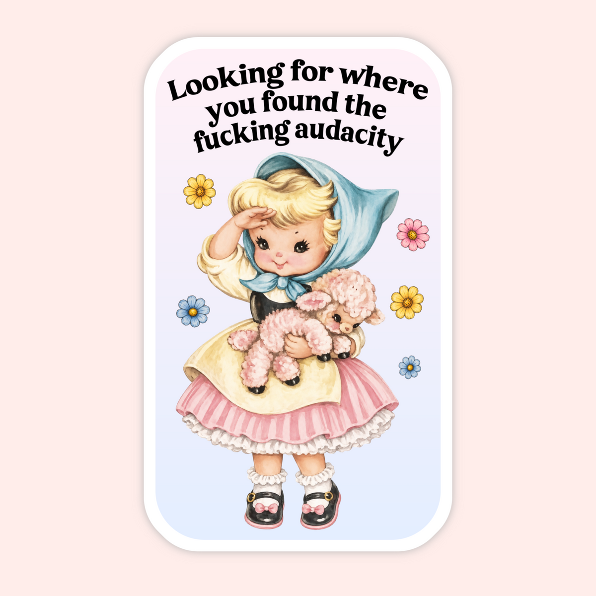 A rectangular sticker with rounded corners featuring a vintage-style illustration of a blonde girl in a blue bonnet and pink skirt holding a pink sheep, with the text 'Looking for where you found the fucking audacity' at the top, shown on a pale pink background.