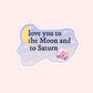 Love You To The Moon And Saturn