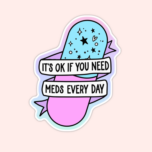 It’s OK If You Need Meds Every Day Sticker