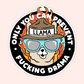 Cartoon llama wearing sunglasses and a firefighter helmet surrounded by flames with the phrase “Only you can prevent fucking drama.”
