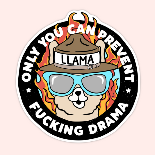 Cartoon llama wearing sunglasses and a firefighter helmet surrounded by flames with the phrase “Only you can prevent fucking drama.”