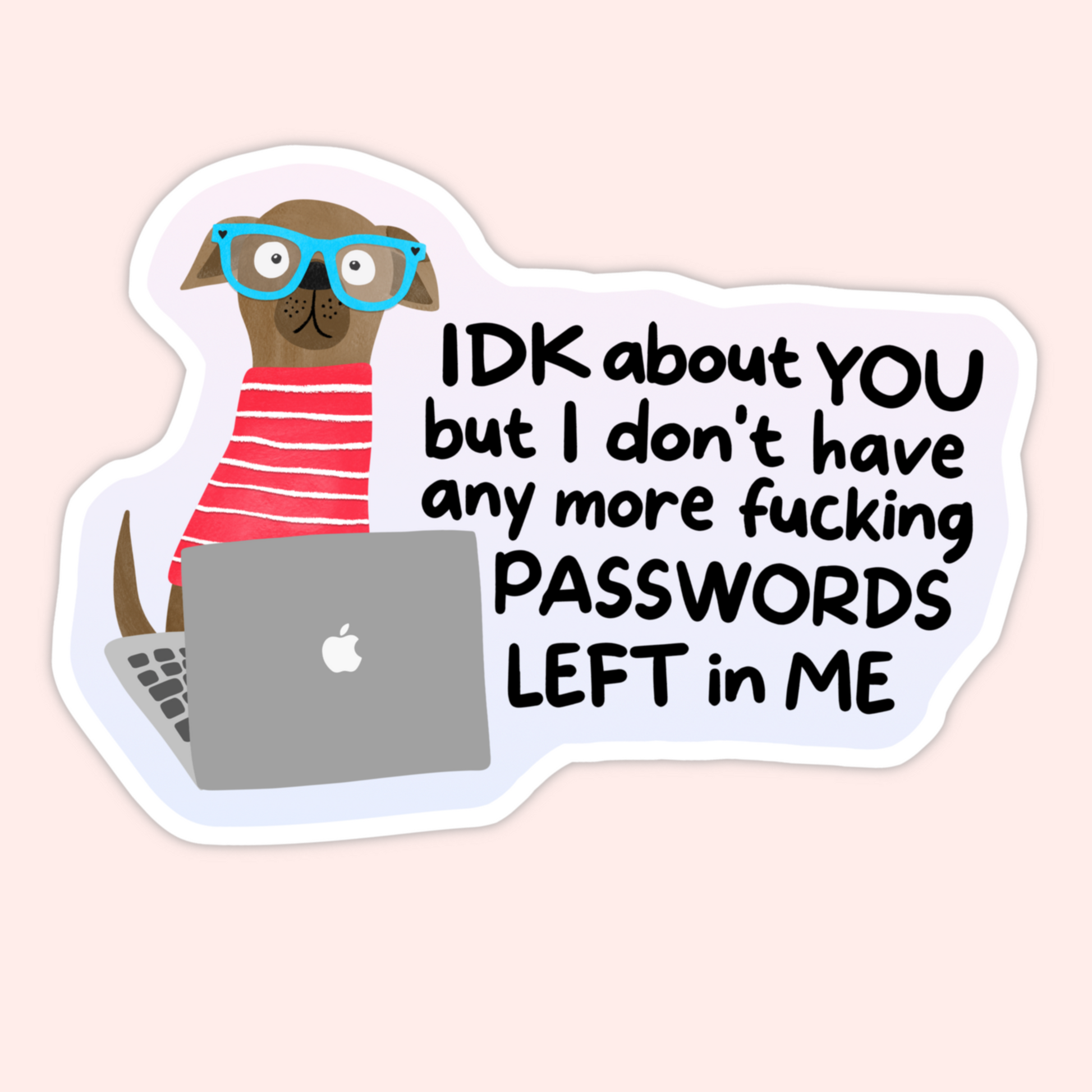 Illustrated dog wearing glasses and a striped shirt using a laptop with the phrase “IDK about you but I don’t have any more fucking passwords left in me.”