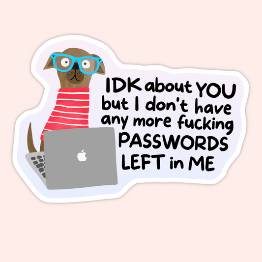 Illustrated dog wearing glasses and a striped shirt using a laptop with the phrase “IDK about you but I don’t have any more fucking passwords left in me.”