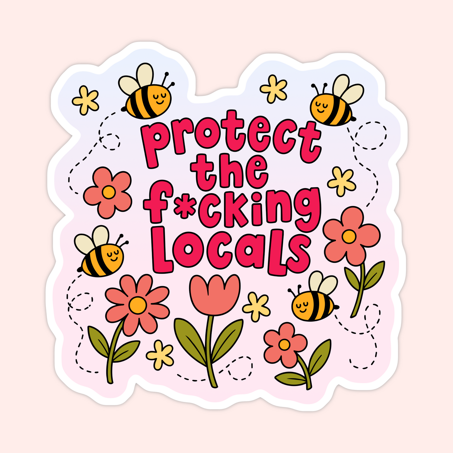 Cute floral bee sticker with text that says Protect The F*cking Locals, surrounded by bees and flowers.
