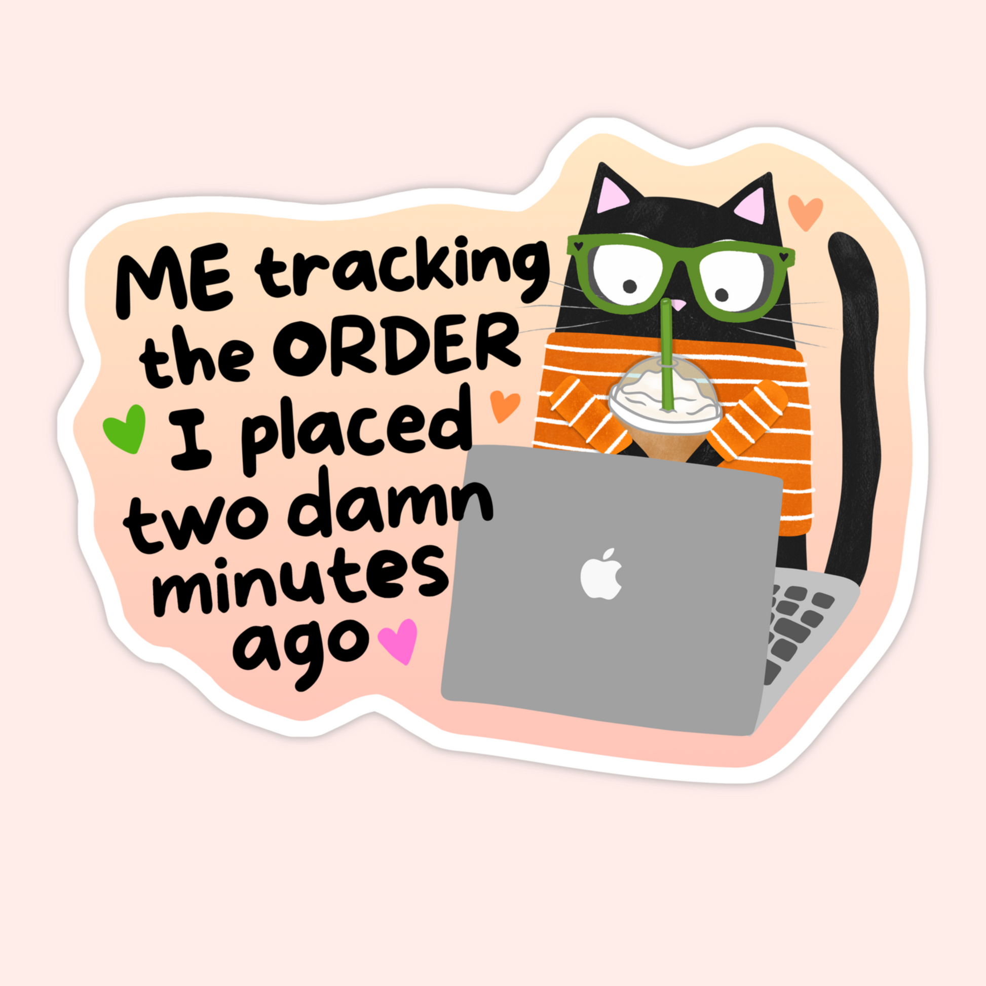 Black cat wearing glasses and sipping a drink while staring at a laptop with the phrase “Me tracking the order I placed two damn minutes ago.”