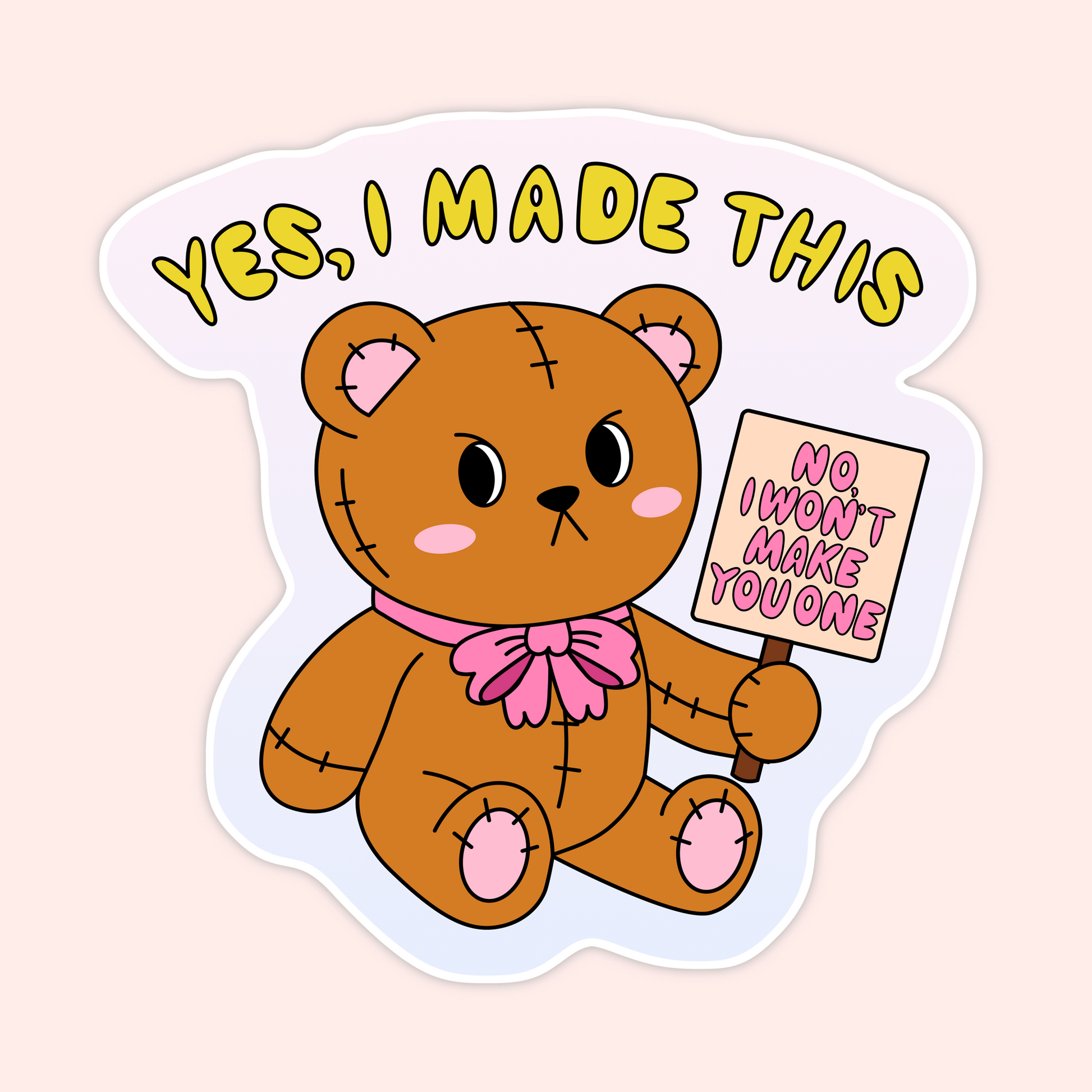 Cute vinyl sticker featuring a stitched teddy bear holding a sign that says “No I Won’t Make You One” with the phrase “Yes, I Made This.”