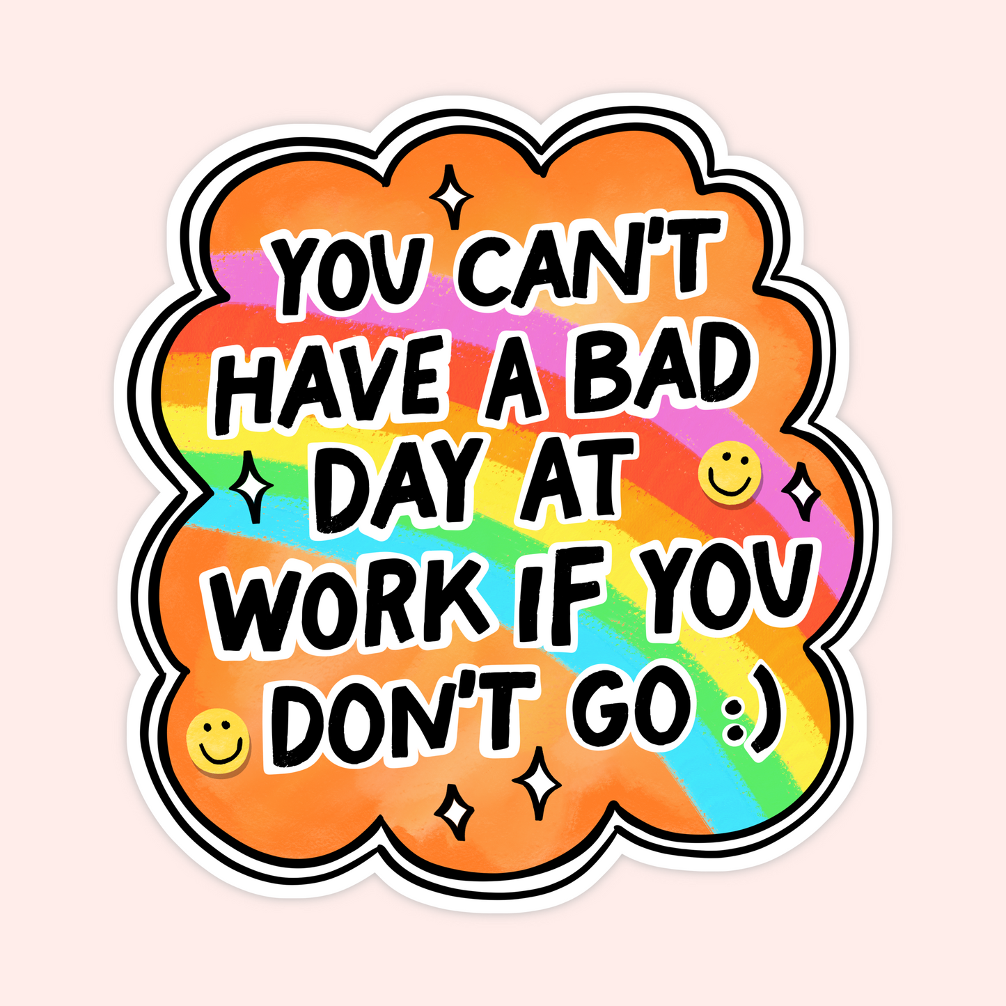 Bright orange sticker with a rainbow background and smiley faces reading “You can’t have a bad day at work if you don’t go :)”.