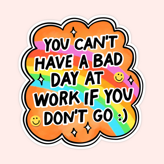 Bright orange sticker with a rainbow background and smiley faces reading “You can’t have a bad day at work if you don’t go :)”.