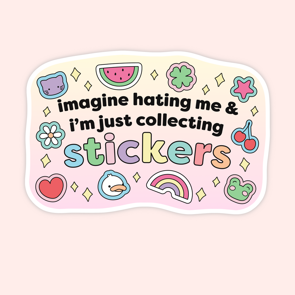 A die-cut sticker with a wavy white border featuring the text 'imagine hating me & i'm just collecting stickers' in black, surrounded by pastel-colored cartoon icons including a watermelon slice, cherry, rainbow, flower, duck, frog, and star on a pink and cream background.