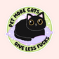 A die-cut circular sticker featuring a cartoon black cat lying on a lavender pillow, with the text 'PET MORE CATS' at the top and 'GIVE LESS FUCKS' at the bottom, shown on a pale pink background.