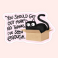 A die-cut sticker featuring a cartoon black cat sitting in a brown cardboard box with the text, “YOU SHOULD GET OUT MORE. NO THANKS, I'VE SEEN ENOUGH.